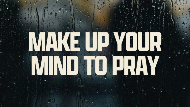 Make Up Your Mind to Pray (Part Three)