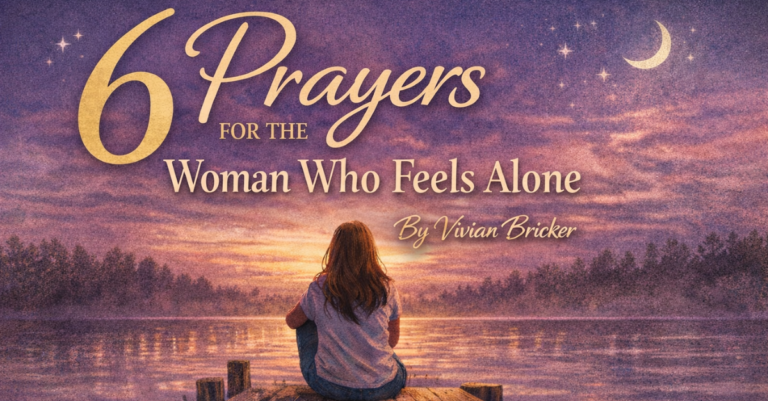 6 Prayers for the Woman Who Feels Alone 6 Prayers for the Woman Who Feels Alone